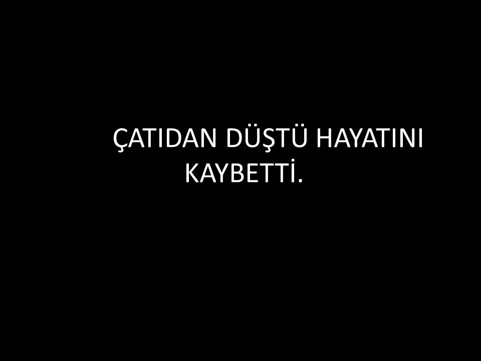 çatıdan düştü hayatını kaybetti