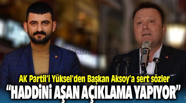 AK Parti Menemen İlçe Başkanı Muzaffer Sıtkı Yüksel'den Menemen Belediye Başkanı Serdar Alsoy'a sert sözler; "Haddini aşan açıklamalar yapıyor."