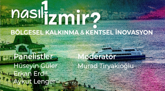 "Nasıl Bir İzmir" panel serisinde bölgesel kalkınma ve kentsel inovasyon konuşulacak